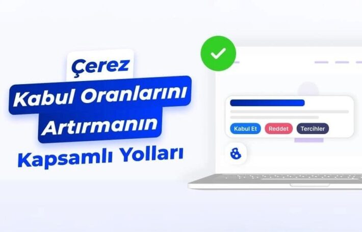 çerez yönetimi kabul oranı arttırma yöntemleri