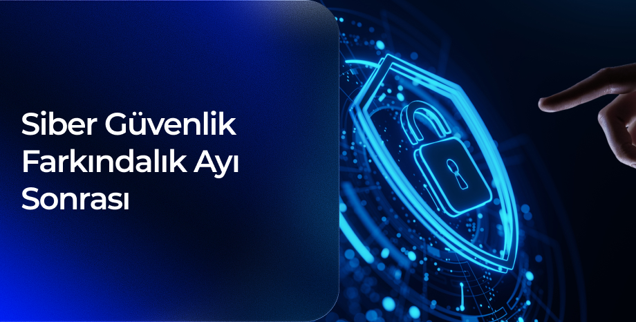 Siber Güvenlik Farkındalık Ayı Sonrası Kazanımlar, Eksikler ve Yol Haritası