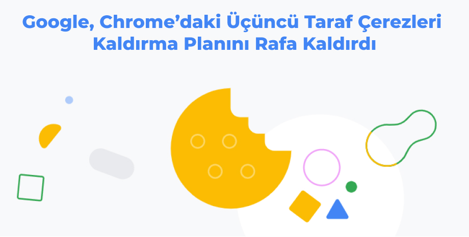 Google, Chrome’daki Üçüncü Taraf Çerezleri Kaldırma Planını Rafa Kaldırdı!