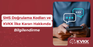SMS ile Doğrulama Kodları ve KVKK İlke Kararı Hakkında Bilgilendirme