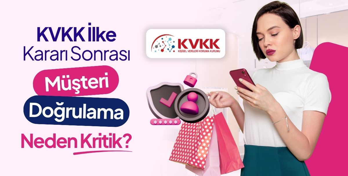 KVKK İlke Kararı Sonrası Sadakat İşlemlerinde Müşteri Doğrulama Neden Kritik?